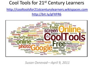 Cool Tools for 21st Century Learnershttp://cooltoolsfor21stcenturylearners.wikispaces.comhttp://bit.ly/gFXFR6 Susan Oxnevad—April 9, 2011 