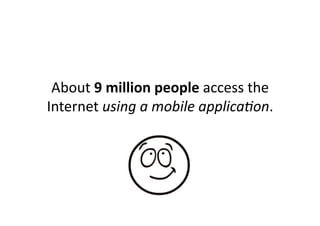 About	
  9	
  million	
  people	
  access	
  the	
  
Internet	
  using	
  a	
  mobile	
  applica9on.	
  
 