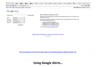 h9p://www.google.com/search?hl=en&q=vodacom+recepKon&aq=f&aqi=g-­‐s8&aql=&oq=&gs_rfai=	
  	
  




                      Using	
  Google	
  Alerts…	
  
 