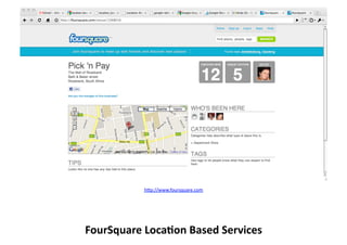 h9p://www.foursquare.com	
  	
  




FourSquare	
  Loca1on	
  Based	
  Services	
  
 