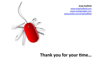 Andy	
  Hadﬁeld	
  
                       www.andyhadﬁeld.com	
  
                       www.onebigwidget.com	
  
                  www.twi9er.com/andyhadﬁeld	
  	
  




Thank	
  you	
  for	
  your	
  1me…	
  
 