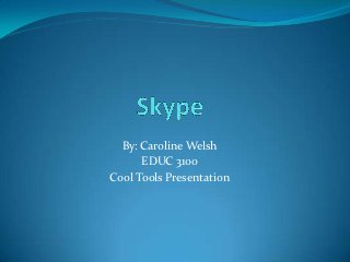 By: Caroline Welsh
      EDUC 3100
Cool Tools Presentation
 