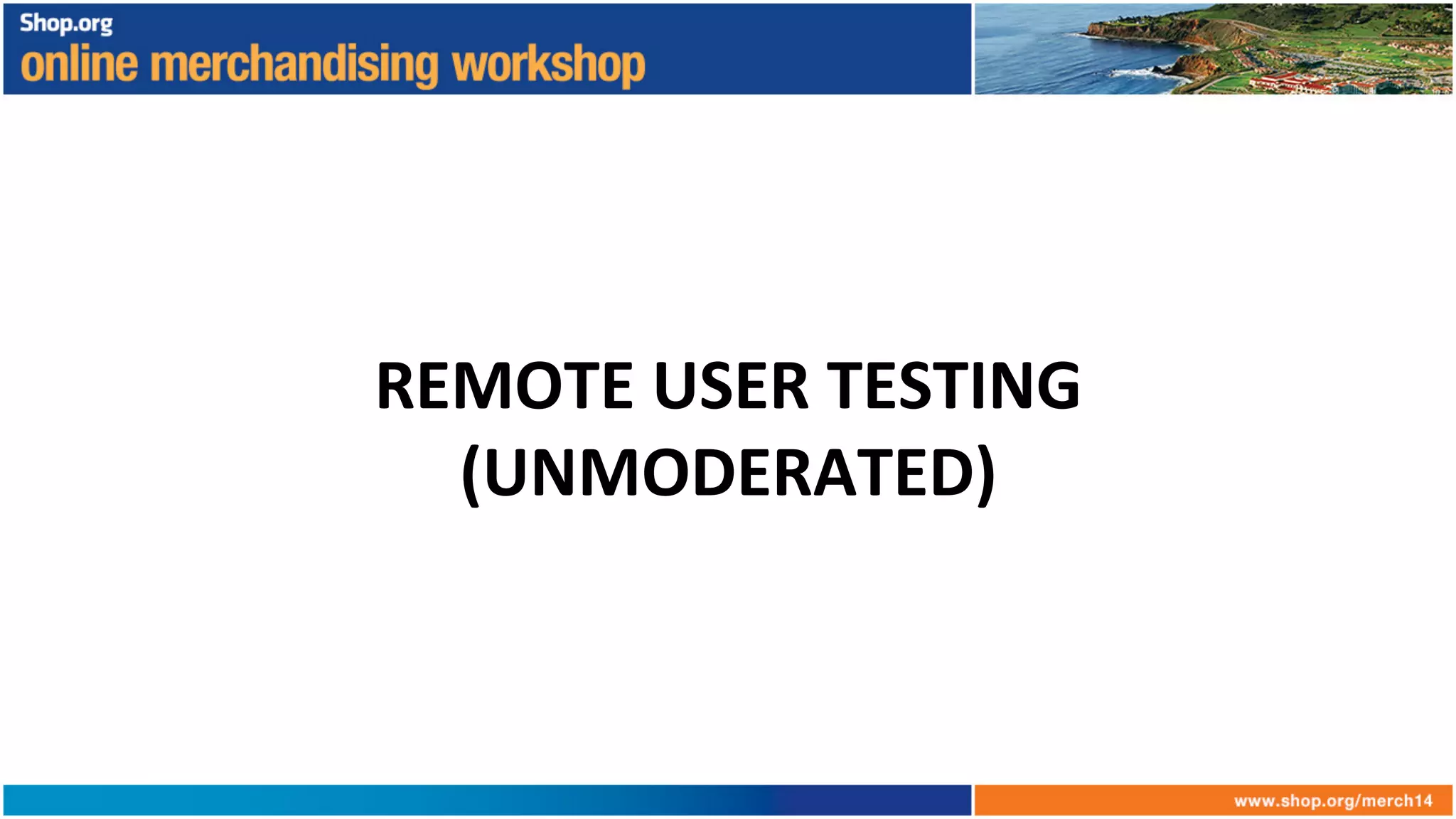 REMOTE	
  USER	
  TESTING	
  
(UNMODERATED)	
  
 