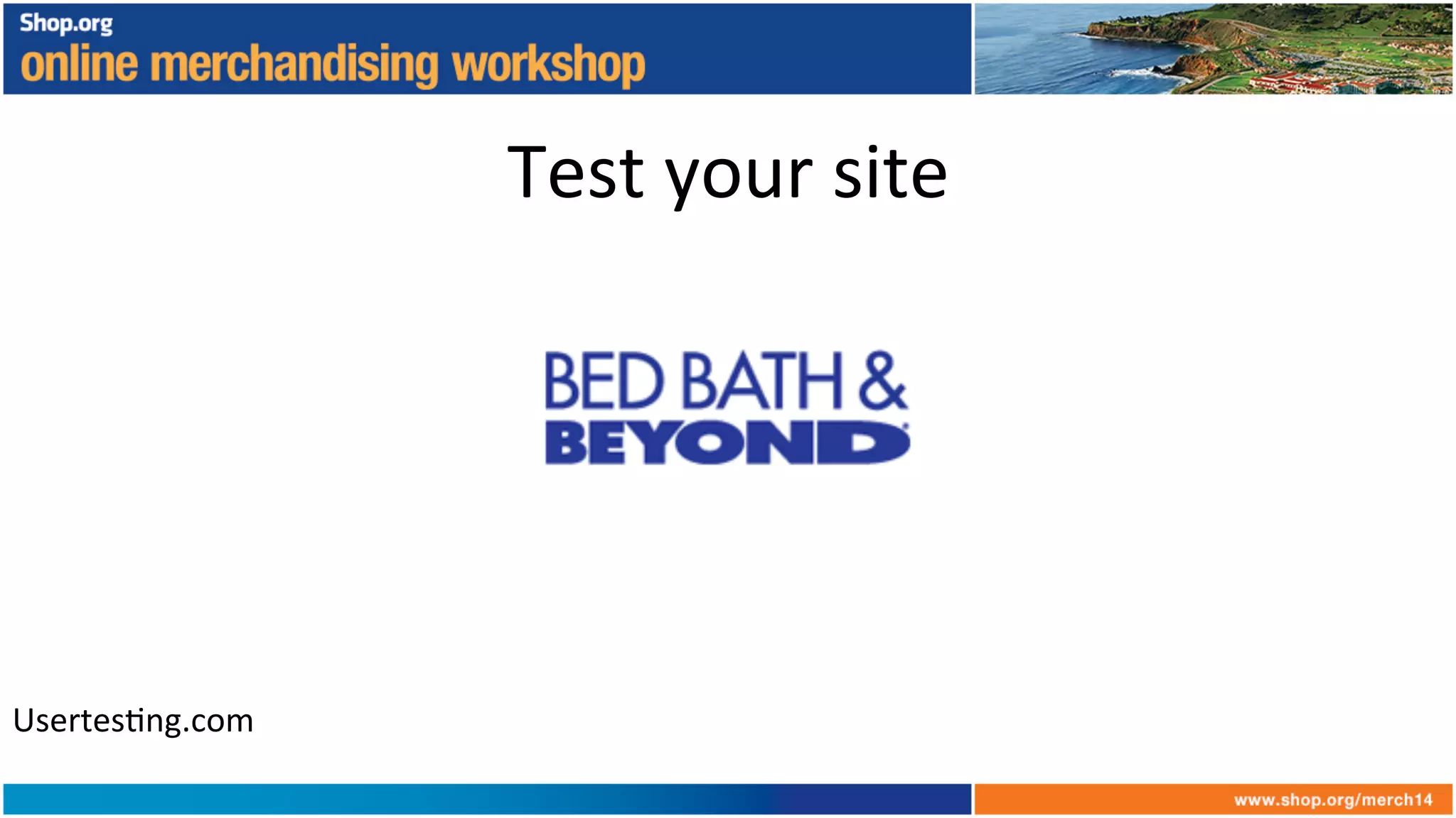 Test	
  your	
  site	
  
Usertes+ng.com	
  
 