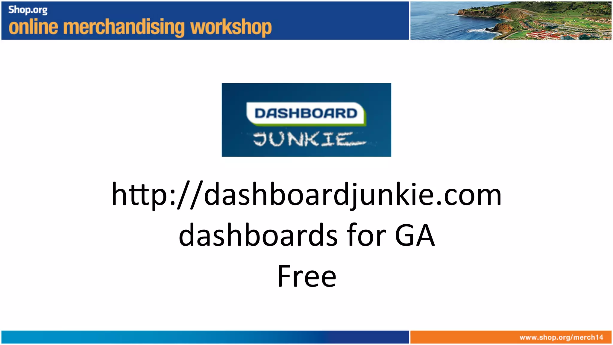 h6p://dashboardjunkie.com	
  
dashboards	
  for	
  GA	
  
Free	
  
 