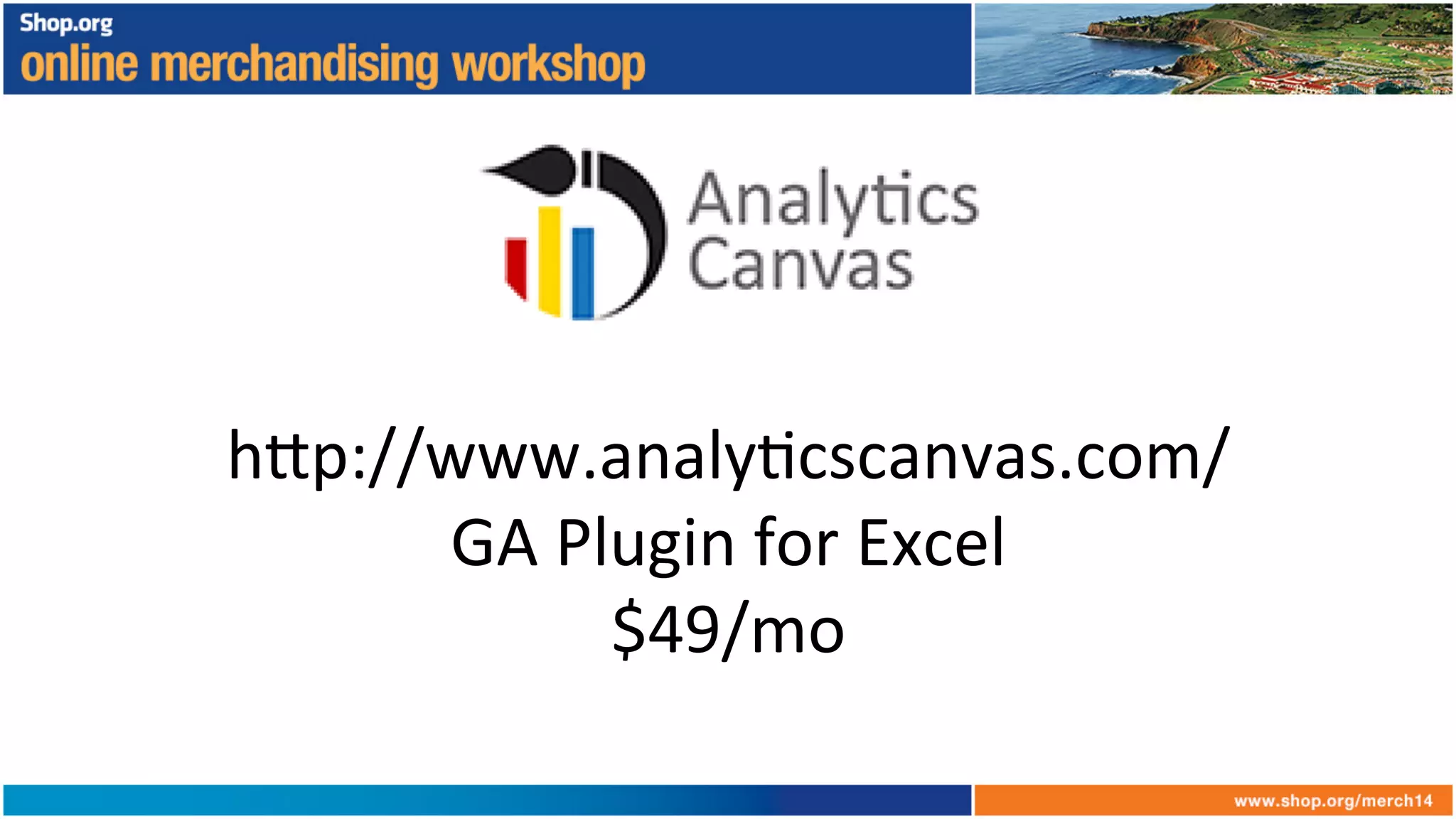 h6p://www.analy+cscanvas.com/	
  
GA	
  Plugin	
  for	
  Excel	
  
$49/mo	
  
 