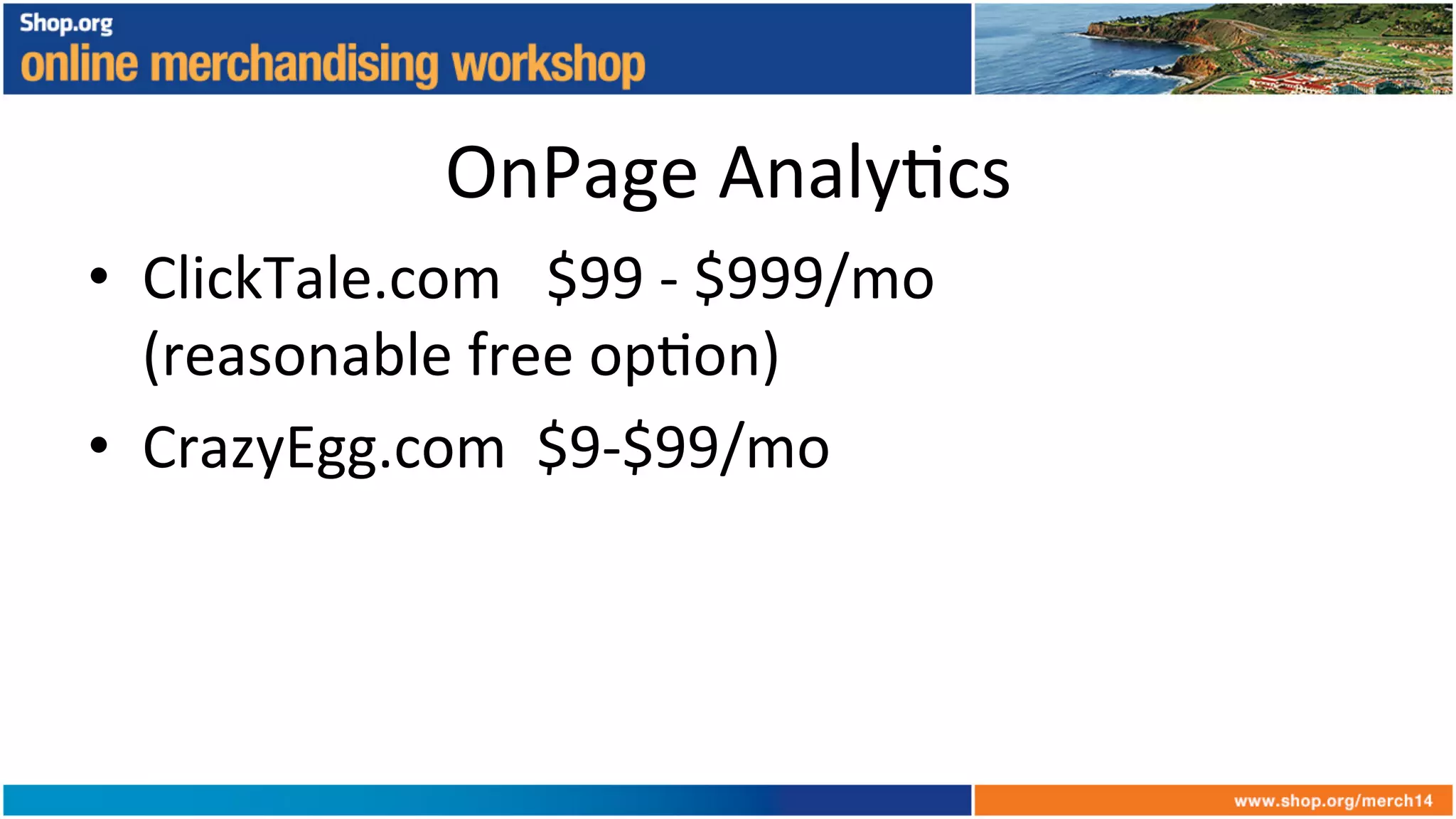 OnPage	
  Analy+cs	
  
•  ClickTale.com	
  	
  	
  $99	
  -­‐	
  $999/mo	
  
(reasonable	
  free	
  op+on)	
  
•  CrazyEgg.com	
  	
  $9-­‐$99/mo	
  
 