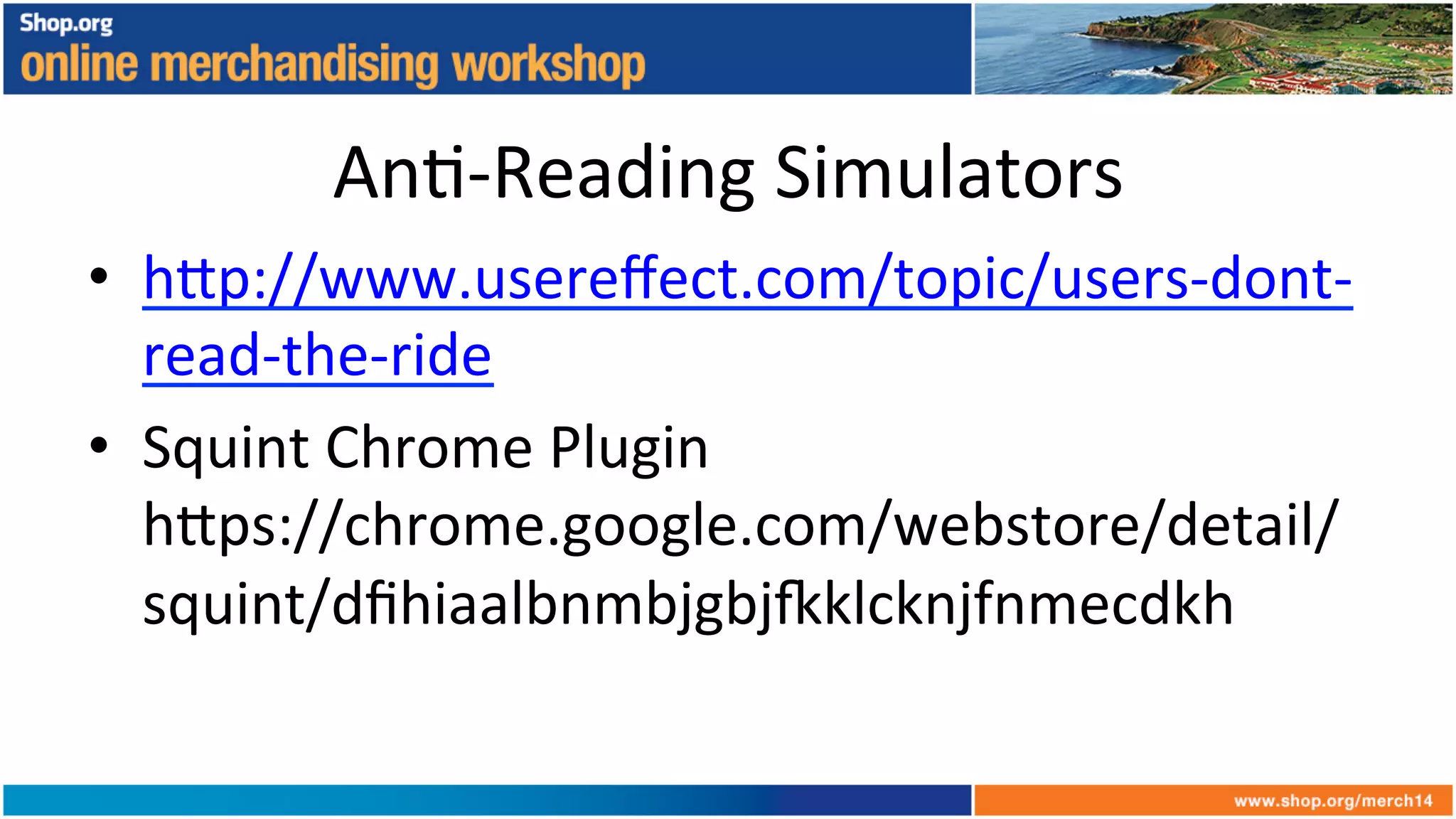 An+-­‐Reading	
  Simulators	
  
•  h6p://www.usereﬀect.com/topic/users-­‐dont-­‐
read-­‐the-­‐ride	
  
•  Squint	
  Chrome	
  Plugin	
  
h6ps://chrome.google.com/webstore/detail/
squint/dﬁhiaalbnmbjgbjoklcknjfnmecdkh	
  
 