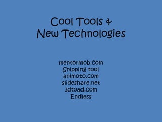 Cool Tools &
New Technologies

    mentormob.com
     Snipping tool
      animoto.com
     slideshare.net
       3dtoad.com
         Endless
 