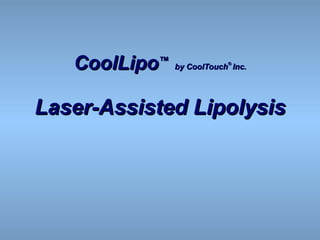 CoolLipo ™   by CoolTouch ®   Inc. Laser-Assisted Lipolysis 