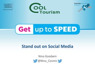 Stand out on Social Media
Nina Goodwin
@Nina_Cosmic
 