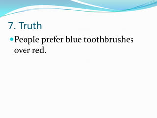 7. Truth
People prefer blue toothbrushes
over red.
 