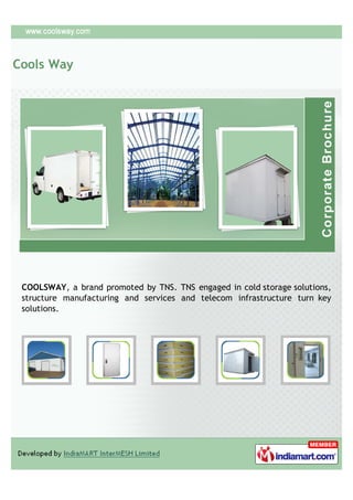 Cools Way




 COOLSWAY, a brand promoted by TNS. TNS engaged in cold storage solutions,
 structure manufacturing and services and telecom infrastructure turn key
 solutions.
 