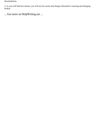 dissatisfaction.
2. As you will find less returns, you will see less assets and charges allocated to sourcing and changing
broken
... Get more on HelpWriting.net ...
 