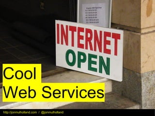 Cool
Web Services
http://jonmulholland.com / @jonmulholland
 