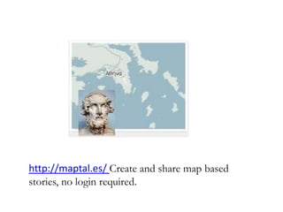 http://maptal.es/ Create and share map based
stories, no login required.
 