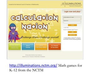 http://illuminations.nctm.org/ Math games for
K-12 from the NCTM
 