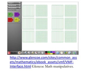 http://www.glencoe.com/sites/common_ass
ets/mathematics/ebook_assets/vmf/VMF-
Interface.html Glencoe Math manipulatives.
 