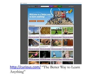 http://curious.com/ “The Better Way to Learn
Anything”
 