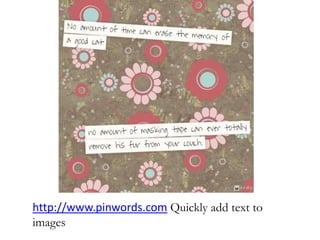 http://www.pinwords.com Quickly add text to
images
 