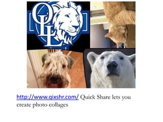 http://www.qixshr.com/ Quick Share lets you
create photo collages
 