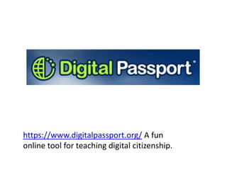 https://www.digitalpassport.org/ A fun
online tool for teaching digital citizenship.
 