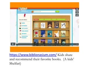 https://www.biblionasium.com/ Kids share
and recommend their favorite books. (A kids’
Shelfari)
 