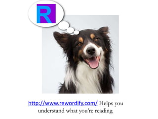 http://www.rewordify.com/ Helps you
understand what you’re reading.
 
