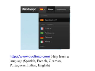 http://www.duolingo.com/ Help learn a
language (Spanish, French, German,
Portuguese, Italian, English)
 