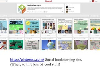 http://pinterest.com/ Social bookmarking site.
(Where to find lots of cool stuff!
 