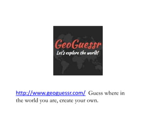 http://www.geoguessr.com/ Guess where in
the world you are, create your own.
 
