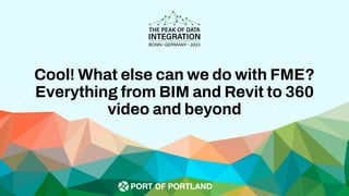 Cool! What else can we do with FME?
Everything from BIM and Revit to 360
video and beyond
 