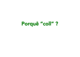Porquê “coll” ?

 