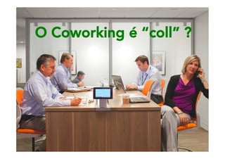 O Coworking é “coll” ?

 