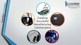 Together we can make the next
success story yours!
Creating
Successful
Manufacturing
Collaborations
 