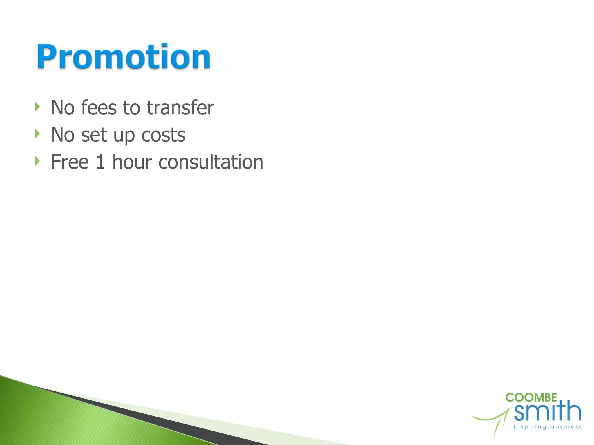No fees to transfer No set up costs Free 1 hour consultation 