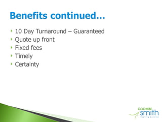 10 Day Turnaround – Guaranteed Quote up front Fixed fees Timely Certainty 