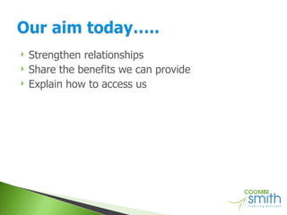 Strengthen relationships Share the benefits we can provide Explain how to access us 