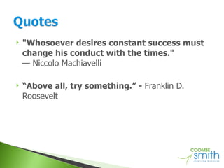 "Whosoever desires constant success must change his conduct with the times." — Niccolo Machiavelli “ Above all, try something.” -  Franklin D. Roosevelt 