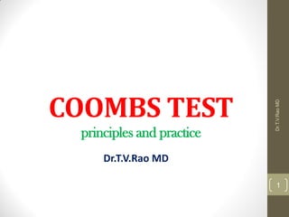 COOMBS TEST
principles and practice
Dr.T.V.Rao MD
Dr.T.V.RaoMD
1
 