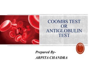 COOMBS TEST
OR
ANTIGLOBULIN
TEST
Prepared By-
ARPITA CHANDRA
 