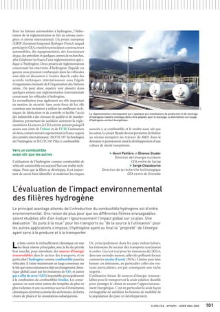 CLEFS CEA - N°50/51 - HIVER 2004-2005 101
Pour les futures automobiles à hydrogène, l’élabo-
ration de la réglementation se fait au niveau euro-
péen et même international. Un projet européen
(EIHP:EuropeanIntegratedHydrogenProject)auquel
participe le CEA,réunit les principaux constructeurs
automobiles, des équipementiers, des fournisseurs
degaz,despétroliersetquelquescentresderecherches,
afin d’élaborer les bases d’une réglementation spéci-
fique à l’hydrogène.Deux projets de réglementation
concernant les réservoirs d’hydrogène (liquide ou
gazeux sous pression) embarqués dans les véhicules
sont déjà en discussion à Genève dans le cadre des
accords techniques internationaux sous l’égide
d’organismes émanant de l’Organisation des Nations
unies. On peut donc espérer voir aboutir dans
quelques années une réglementation internationale
concernant les véhicules à hydrogène.
La normalisation joue également un rôle important
en matière de sécurité. Sans avoir force de loi, elle
constitue une incitation à utiliser les meilleures tech-
niques de fabrication et de contrôle et facilite l’accès
des industriels à des niveaux de qualité et de standar-
disation permettant de satisfaire aisément la régle-
mentation.Là encore,le CEA est très présent puisqu’il
assure aux côtés de l’Afnor et de l’UTE l’animation
dedeuxcomitésmiroirsreprésentantlaFranceauprès
descomitésinternationaux:ISO/TC197Technologies
de l’hydrogène et IEC/TC105 Piles à combustible.
Vers un combustible
aussi sûr que les autres
L’utilisation de l’hydrogène comme combustible de
véhiculeautomobileestaujourd’huiuneréalitétech-
nique. Pour que la filière se développe, il est impor-
tant de savoir bien identifier et maîtriser les risques
La réglementation contraignante qui s’applique aux installations de production et de stockage
d’hydrogène matière chimique devra être adaptée pour le stockage, la distribution ou l’usage
d’hydrogène vecteur énergétique.
ELT
associés à ce combustible et le rendre aussi sûr que
lesautres.LeprojetHysafedevraitpermettredefédérer
au niveau européen les travaux de R&D dans le
domaineetpromouvoirainsiledéveloppementd’une
culture de sûreté européenne.
> Henri Paillère et Étienne Studer
Direction de l’énergie nucléaire
CEA centre de Saclay
> Serge Chaudourne
Direction de la recherche technologique
CEA centre de Grenoble
L’évaluation de l’impact environnemental
des filières hydrogène
Le principal avantage attendu de l’introduction du combustible hydrogène est d’ordre
environnemental. Une raison de plus pour que les différentes filières envisageables
soient étudiées afin d’en évaluer rigoureusement l’impact global sur ce plan. Une
évaluation “du puits à la roue” pour les transports ou “de la source à l’utilisation” pour
les autres applications s’impose, l’hydrogène ayant au final la “propreté” de l’énergie
ayant servi à le produire et à le transporter.
La lutte contre le réchauffement climatique est une
des deux raisons principales, avec la fin du pétrole
bon marché, pour introduire des sources d’énergie
renouvelables dans le secteur des transports, et en
particulier l’hydrogène comme combustible pour les
véhicules. Il existe maintenant un large consensus sur
lefaitquenousconnaissonsdéjàunchangementclima-
tique global causé par les émissions de CO2 et autres
gaz à effet de serre(GES) imputables principalement
à la combustion de combustibles fossiles. Les consé-
quences en sont entre autres des tempêtes de plus en
plus violentes et une occurrence accrue d’événements
climatiquesextrêmescommedessécheresses,defortes
chutes de pluies et les inondations subséquentes.
Or, principalement dans les pays industrialisés,
les émissions du secteur des transports continuent
à croître. Ceci est vrai pour les émissions de GES et,
dans une moindre mesure,celles des polluants locaux
comme les oxydesd’azote (NOx).Limiter puis faire
baisser ces émissions, en particulier celles des voi-
tures particulières, est par conséquent une tâche
urgente.
L’utilisation future de sources d’énergie renouve-
lables pour le transport est la seule solution durable
pour protéger le climat et assurer l’approvisionne-
ment énergétique. C’est en particulier la seule façon
envisageable de satisfaire les besoins de mobilité de
la population des pays en développement.
 