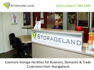 Call us today 07 3801 8040
Coomera Storage Facilities for Business, Domestic & Trade
Customers from Storageland
 