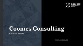 Coomes Consulting
Business Proﬁle
www.coomes.eu
 