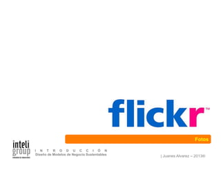 | Juanes Alvarez – 2013®
I N T R O D U C C I Ó N
Diseño de Modelos de Negocio Sustentables
Fotos
 