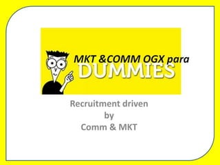 Recruitment driven
        by
  Comm & MKT
 