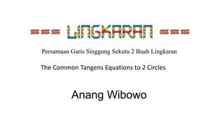 The Common Tangens Equations to 2 Circles
Anang Wibowo
 