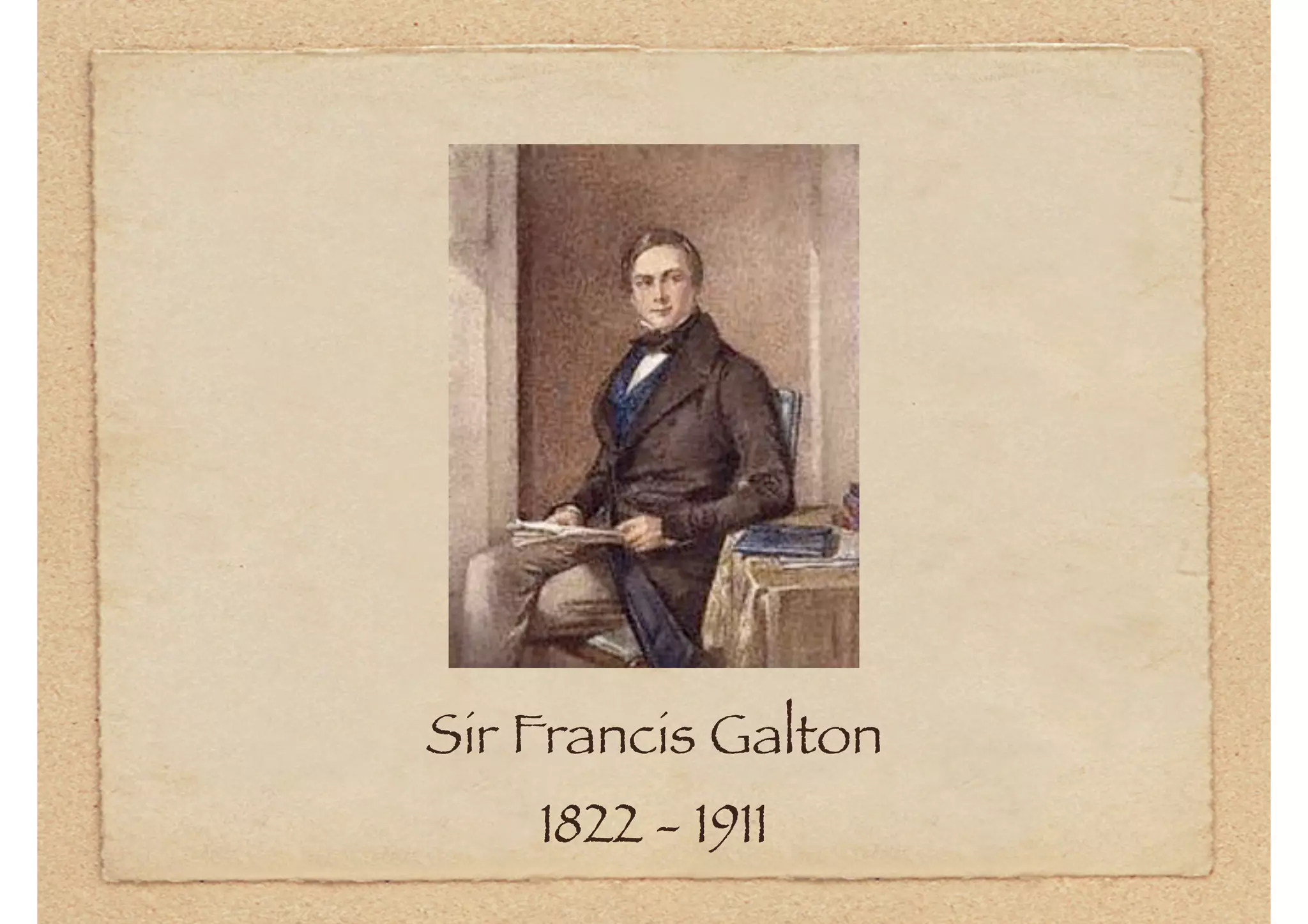 Sir Francis Galton
    1822 - 1911
 