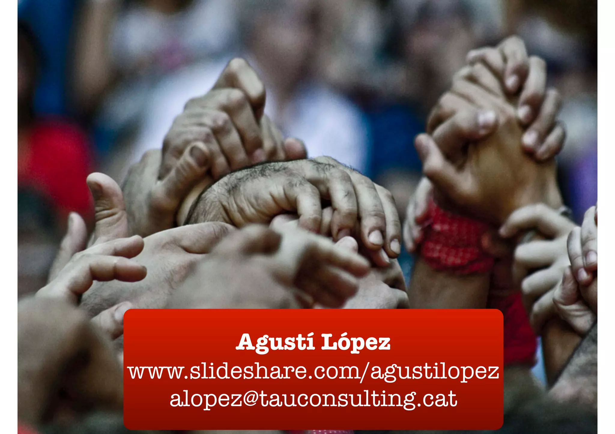 Agustí López
www.slideshare.com/agustilopez
  alopez@tauconsulting.cat
 
