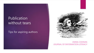 Publication
without tears
Tips for aspiring authors
EMMA COONAN
JOURNAL OF INFORMATION LITERACY
 